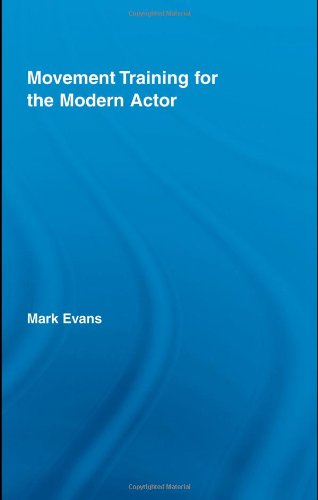 Movement Training For The Modern Actor Routledge Advances In Theatre Performance Studies 1st Edition Mark Evans