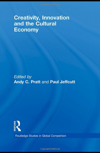 Creativity Innovation And The Cultural Economy Routledge Studies In Global Competition 1st Edition Andy C Pratt