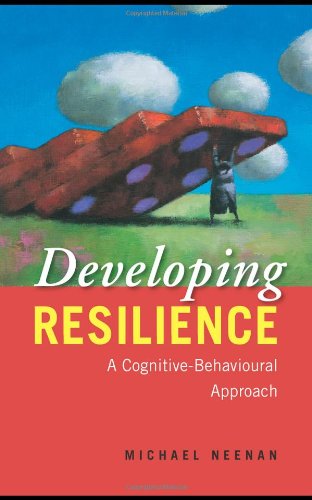 Developing Resilience A Cognitivebehavioural Approach Michael Neenan