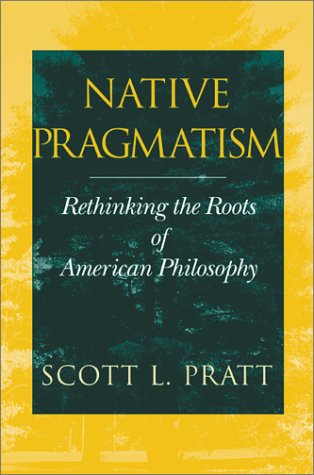 Native Pragmatism Rethinking The Roots Of American Philosophy Scott L Pratt