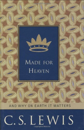 Made For Heaven How The Christian Life Works C S Lewis