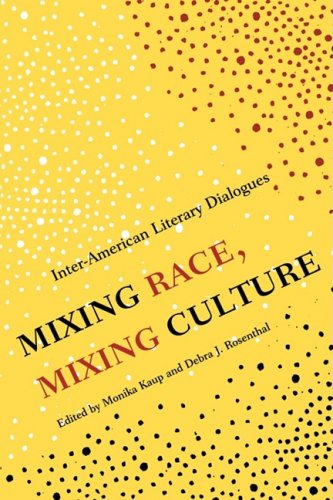 Mixing Race Mixing Culture Interamerican Literary Dialogues 1st Edition Monika Kaup