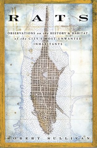 Rats Observations On The History And Habitat Of The Citys Most Unwanted Inhabitants 1st Us Ed Robert Sullivan