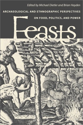 Feasts Archaeological And Ethnographic Perspectives On Food Politics And Power Smithsonian Series In Archaeological Inquiry Michael Dietler