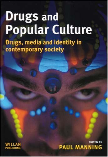 Drugs And Popular Culture Drugs Media And Identity In Contemporary Society Paul Manning