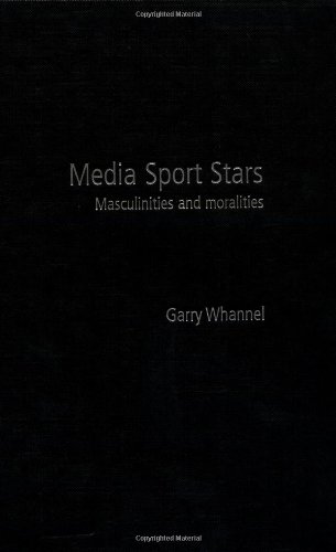 Media Sport Stars Masculinities And Moralities 1st Edition Garry Whannel