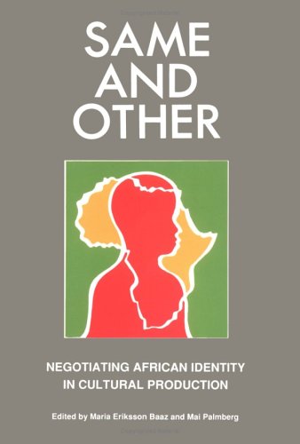 Same And Other Negotiating African Identitity In Cultural Production Maria Eriksson Baaz