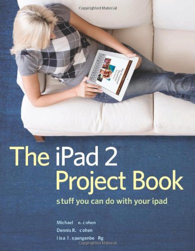 The Ipad 2 Project Book 1st Edition Michael E Cohen Dennis R Cohen