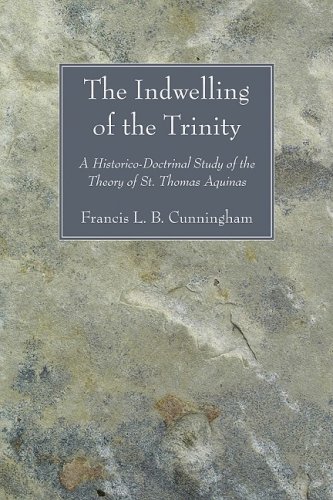 The Indwelling Of The Trinity A Historicodoctrinal Study Of The Theory Of St Thomas Aquinas Francis L B Cunningham