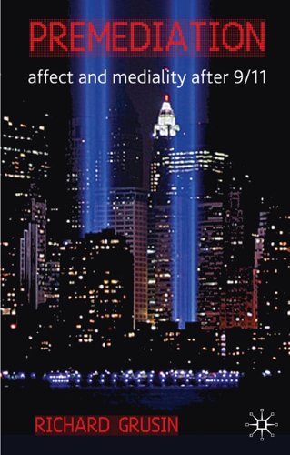 Premediation Affect And Mediality After 9 11 Richard A Grusin