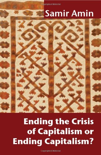 Ending The Crisis Of Capitalism Or Ending Capitalism Samir Amin