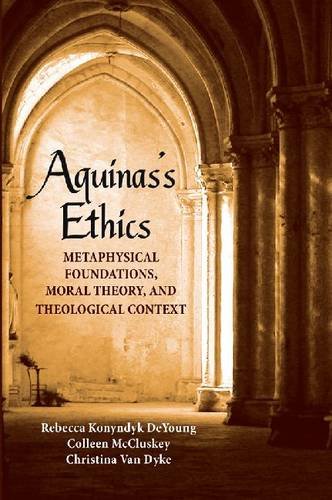 Aquinass Ethics Metaphysical Foundations Moral Theory And Theological Context 1st Edition Rebecca Konyndyk Deyoung
