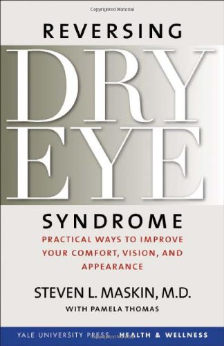 Reversing Dry Eye Syndrome Practical Ways To Improve Your Comfort Vision And Appearance 1st Edition Steven L Maskin
