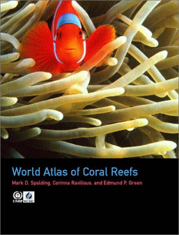 World Atlas Of Coral Reefs 1st Edition Mark D Spalding Edmund P Green