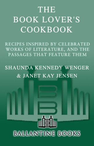 Book Lovers Cookbook Recipes Inspired By Celebrated Works Of Literature And The Passages That Feature Them Shaunda Kennedy Wenger