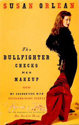The Bullfighter Checks Her Makeup My Encounters With Extraordinary People Susan Orlean