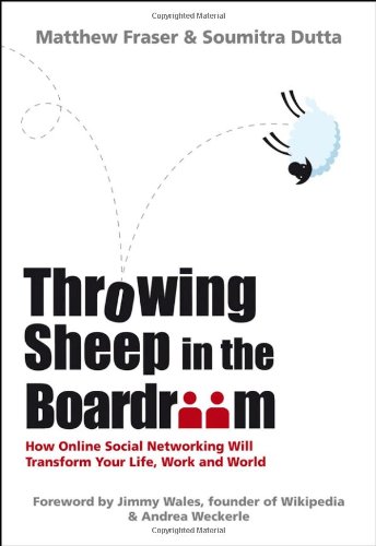 Throwing Sheep In The Boardroom How Online Social Networking Will Transform Your Life Work And World 1st Edition Matthew Fraser