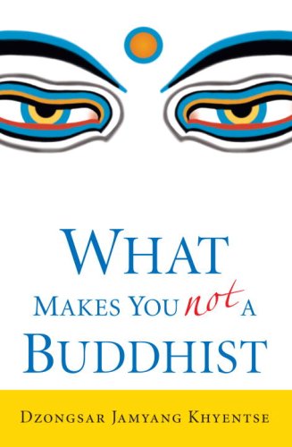 What Makes You Not A Buddhist 1st Edition Dzongsar Jamyang Khyentse