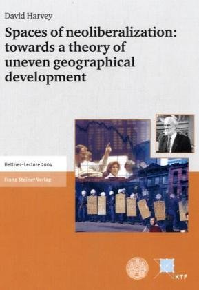 Spaces Of Neoliberalization Towards A Theory Of Uneven Geographical Development Hettnerlectures David Harvey