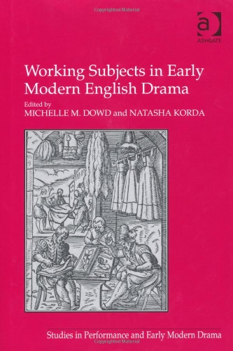 Working Subjects In Early Modern English Drama Studies In Performance And Early Modern Drama Michelle M Dowd