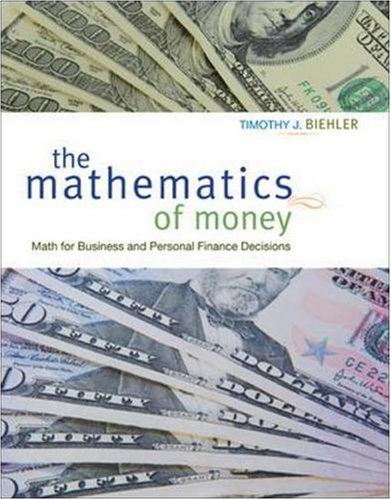 The Mathematics Of Money Math For Business And Personal Finance Decisions 1st Edition Timothy Biehler