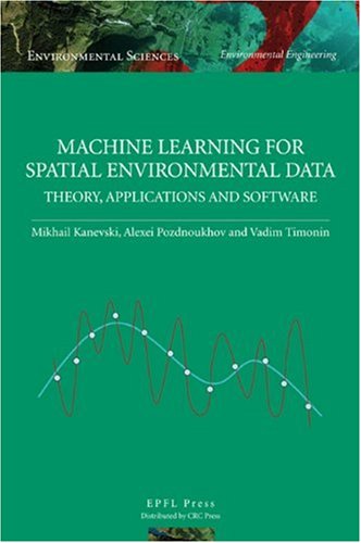 Machine Learning For Spatial Environmental Data Theory Applications And Software Environmental Sciences Environmental Engineering Harcdr Mikhail Kanevski