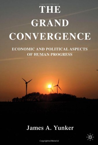 The Grand Convergence Economic And Political Aspects Of Human Progress James A Yunker
