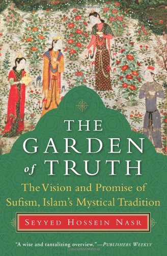 The Garden Of Truth The Vision And Promise Of Sufism Islams Mystical Tradition Reprint Seyyed Hossein Nasr