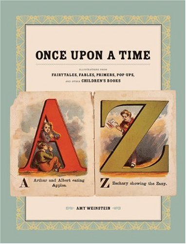 Once Upon A Time Illustrations From Fairytales Fables Primers Popups And Other Childrens Books 1st Edition Amy Weinstein