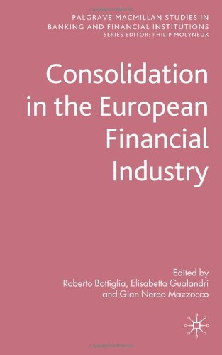 Consolidation In The European Financial Industry Palgrave Macmillan Studies In Banking And Financial Institutions Roberto Bottiglia