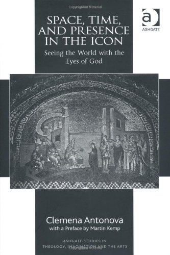 Space Time And Presence In The Icon Ashgate Studies In Theology Imagination And The Arts Clemena Antonova