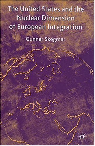 The United States And The Nuclear Dimension Of European Integration Gunnar Skogmar