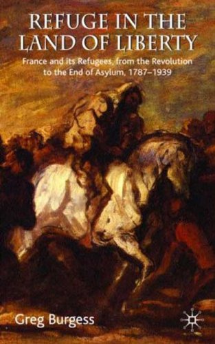 Refuge In The Land Of Liberty A History Of Asylum And Refugee Protection In France Since The Revolution First Edition Greg Burgess
