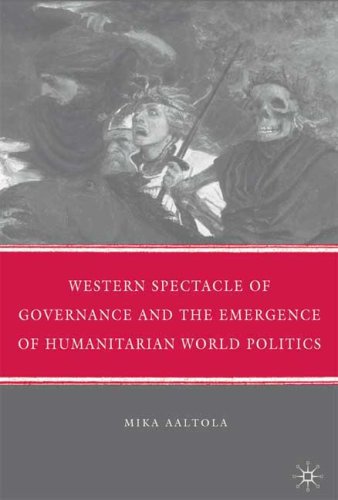 Western Spectacle Of Governance And The Emergence Of Humanitarian World Politics Mika Aaltola