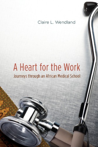 A Heart For The Work Journeys Through An African Medical School Claire L Wendland