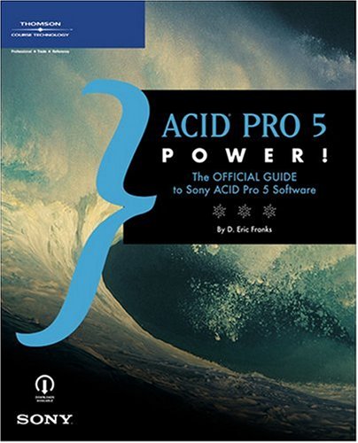 Acid Pro 5 Power The Official Guide To Sony Acid Pro 5 Software 1st Edition D Eric Franks