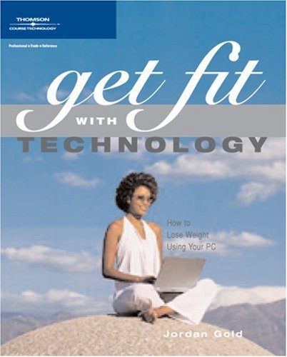 Get Fit With Technology How To Lose Weight Using Your Pc 1st Edition Jordan Gold