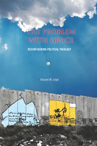 The Problem With Grace Reconfiguring Political Theology Vincent Lloyd