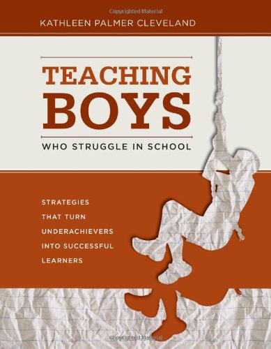 Teaching Boys Who Struggle In School Strategies That Turn Underachievers Into Successful Learners Kathleen Palmer Cleveland