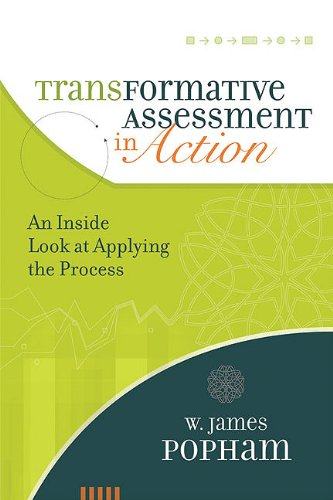 Transformative Assessment In Action An Inside Look At Applying The Process W James Popham