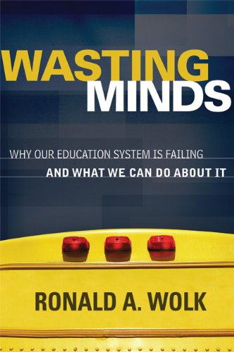 Wasting Minds Why Our Education System Is Failing And What We Can Do About It Ronald A Wolk