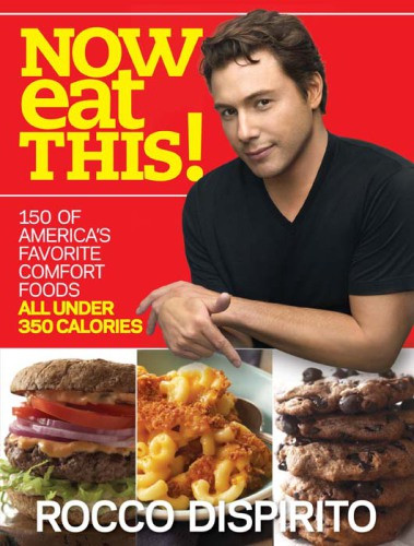 Now Eat This 150 Of Americas Favorite Comfort Foods All Under 350 Calories Rocco Dispirito