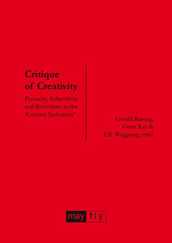 Critique Of Creativity Precarity Subjectivity And Resistance In The Creative Industries Gerald Raunig