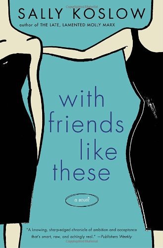 With Friends Like These Sally Koslow