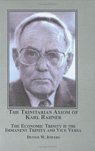 The Trinitarian Axiom Of Karl Rahner The Economic Trinity Is The Immanent Trinity And Vice Versa Dennis W Jowers