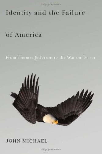 Identity And The Failure Of America From Thomas Jefferson To The War On Terror John Michael