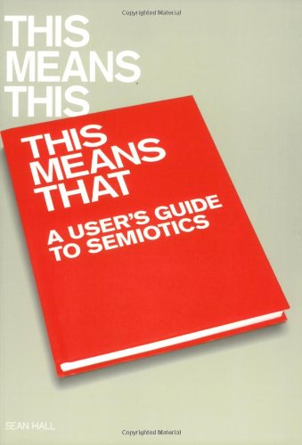 This Means This This Means That A Users Guide To Semiotics First Edition Sean Hall
