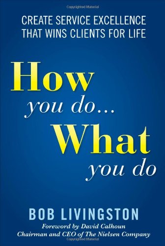 How You Do What You Do Create Service Excellence That Wins Clients For Life 1st Edition Bob Livingston
