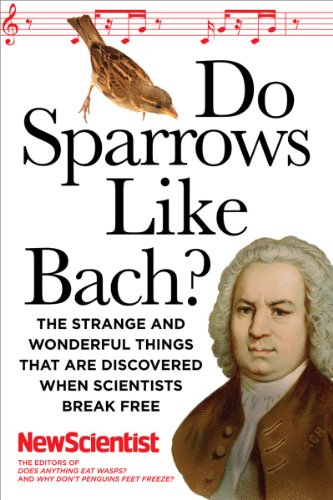 Do Sparrows Like Bach The Strange And Wonderful Things That Are Discovered When Scientists Break Free Original New Scientist