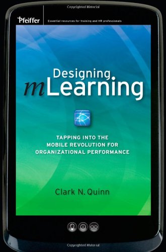 Designing Mlearning Tapping Into The Mobile Revolution For Organizational Performance 1st Edition Clark N Quinn